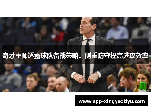 奇才主帅透露球队备战策略：侧重防守提高进攻效率