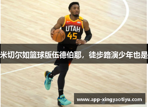 米切尔如篮球版伍德伯耶，徒步路演少年也是
