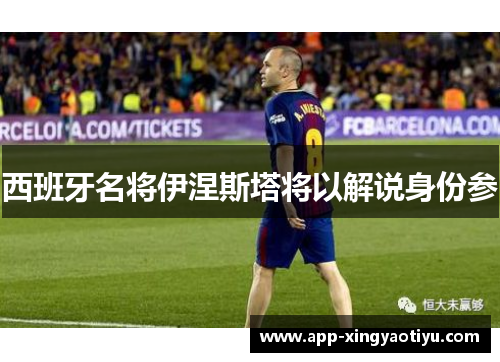 西班牙名将伊涅斯塔将以解说身份参